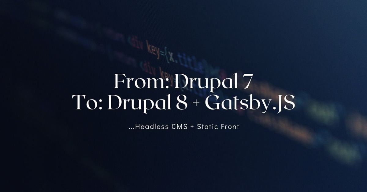 From Drupal 7 to Drupal 8 + Gatsby.JS (Part 1)